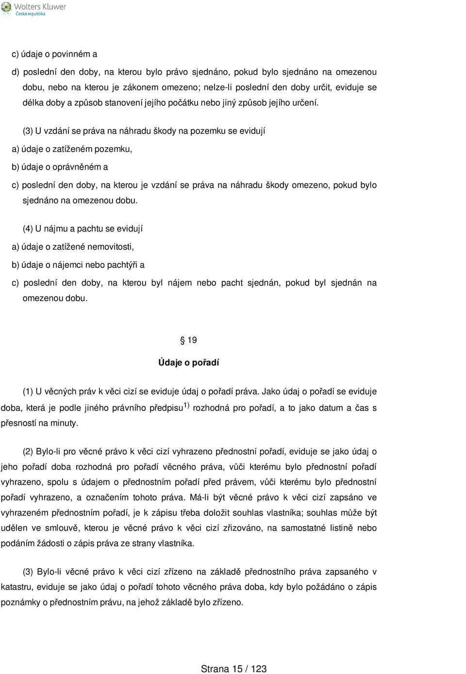 (3) U vzdání se práva na náhradu škody na pozemku se evidují a) údaje o zatíženém pozemku, b) údaje o oprávněném a c) poslední den doby, na kterou je vzdání se práva na náhradu škody omezeno, pokud