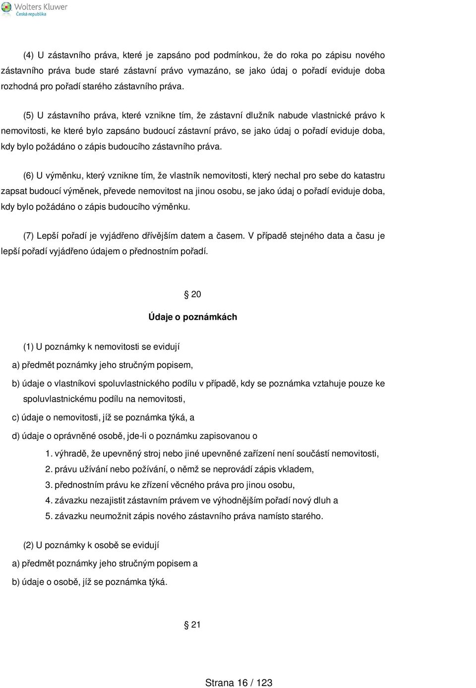 (5) U zástavního práva, které vznikne tím, že zástavní dlužník nabude vlastnické právo k nemovitosti, ke které bylo zapsáno budoucí zástavní právo, se jako údaj o pořadí eviduje doba, kdy bylo