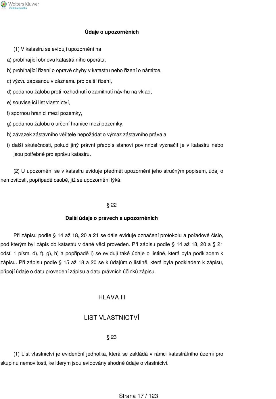 pozemky, h) závazek zástavního věřitele nepožádat o výmaz zástavního práva a i) další skutečnosti, pokud jiný právní předpis stanoví povinnost vyznačit je v katastru nebo jsou potřebné pro správu