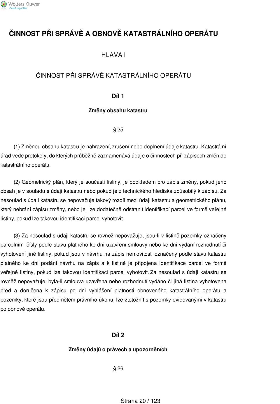 (2) Geometrický plán, který je součástí listiny, je podkladem pro zápis změny, pokud jeho obsah je v souladu s údaji katastru nebo pokud je z technického hlediska způsobilý k zápisu.