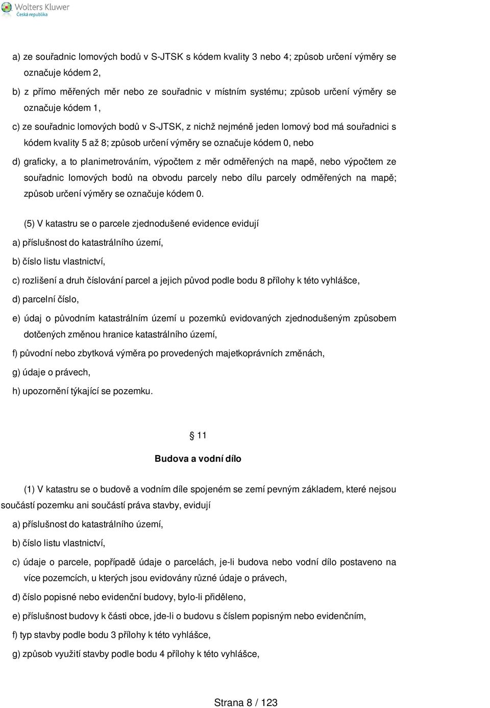 planimetrováním, výpočtem z měr odměřených na mapě, nebo výpočtem ze souřadnic lomových bodů na obvodu parcely nebo dílu parcely odměřených na mapě; způsob určení výměry se označuje kódem 0.