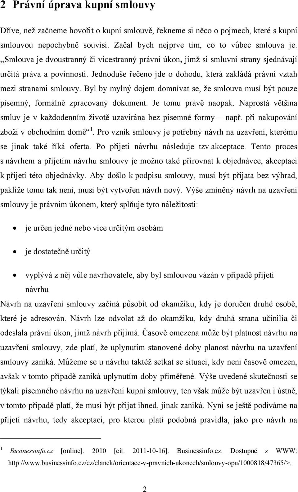 Byl by mylný dojem domnívat se, že smlouva musí být pouze písemný, formálně zpracovaný dokument. Je tomu právě naopak. Naprostá většina smluv je v každodenním životě uzavírána bez písemné formy např.