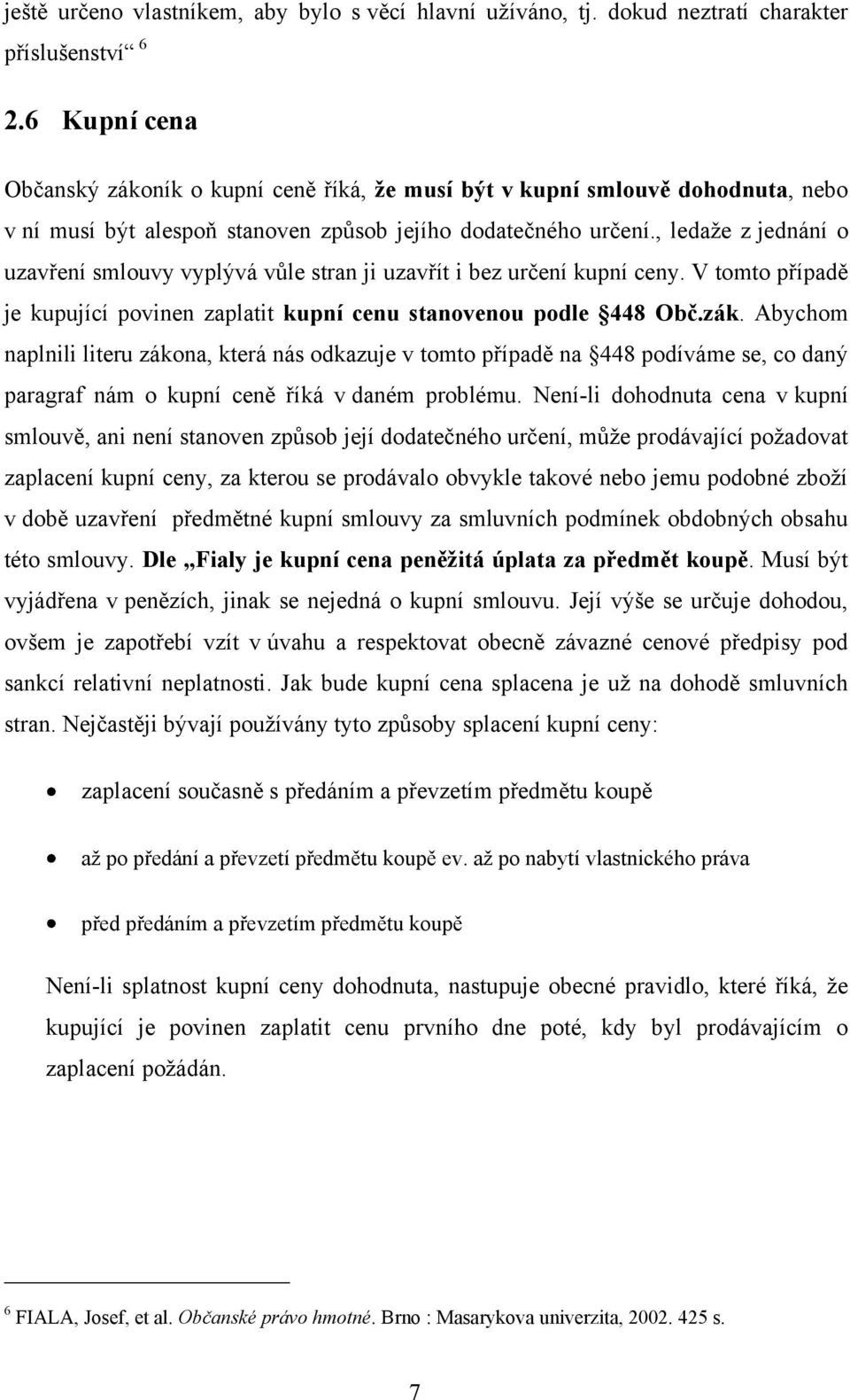 , ledaže z jednání o uzavření smlouvy vyplývá vůle stran ji uzavřít i bez určení kupní ceny. V tomto případě je kupující povinen zaplatit kupní cenu stanovenou podle 448 Obč.zák.