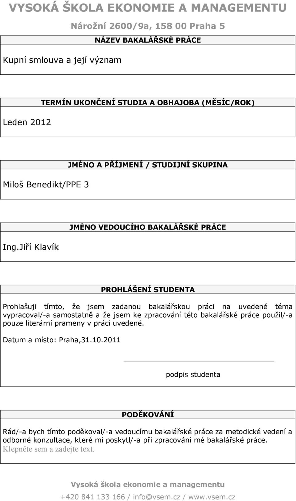 Jiří Klavík JMÉNO VEDOUCÍHO BAKALÁŘSKÉ PRÁCE PROHLÁŠENÍ STUDENTA Prohlašuji tímto, že jsem zadanou bakalářskou práci na uvedené téma vypracoval/-a samostatně a že jsem ke zpracování této bakalářské