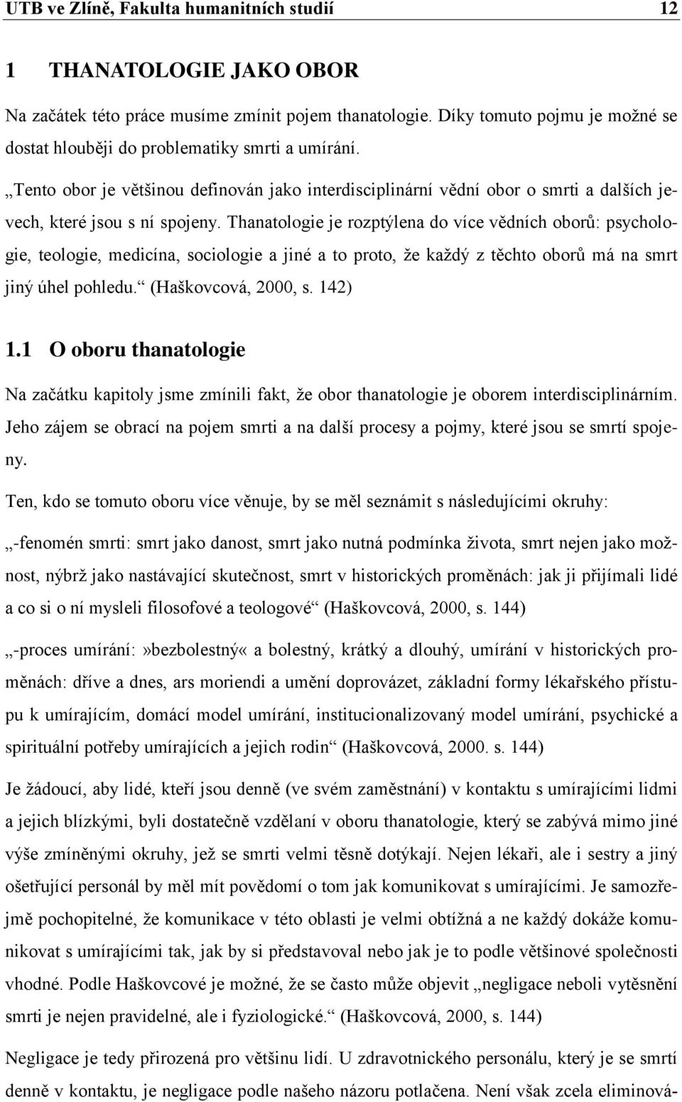 Thanatologie je rozptýlena do více vědních oborů: psychologie, teologie, medicína, sociologie a jiné a to proto, ţe kaţdý z těchto oborů má na smrt jiný úhel pohledu. (Haškovcová, 2000, s. 142) 1.