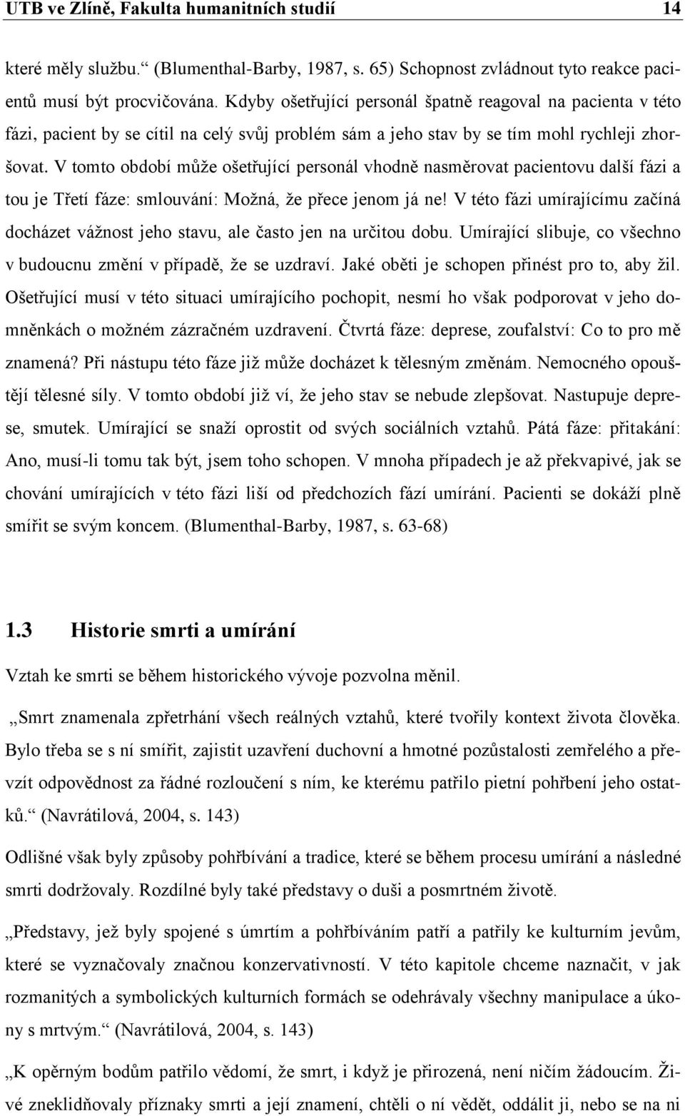 V tomto období můţe ošetřující personál vhodně nasměrovat pacientovu další fázi a tou je Třetí fáze: smlouvání: Moţná, ţe přece jenom já ne!