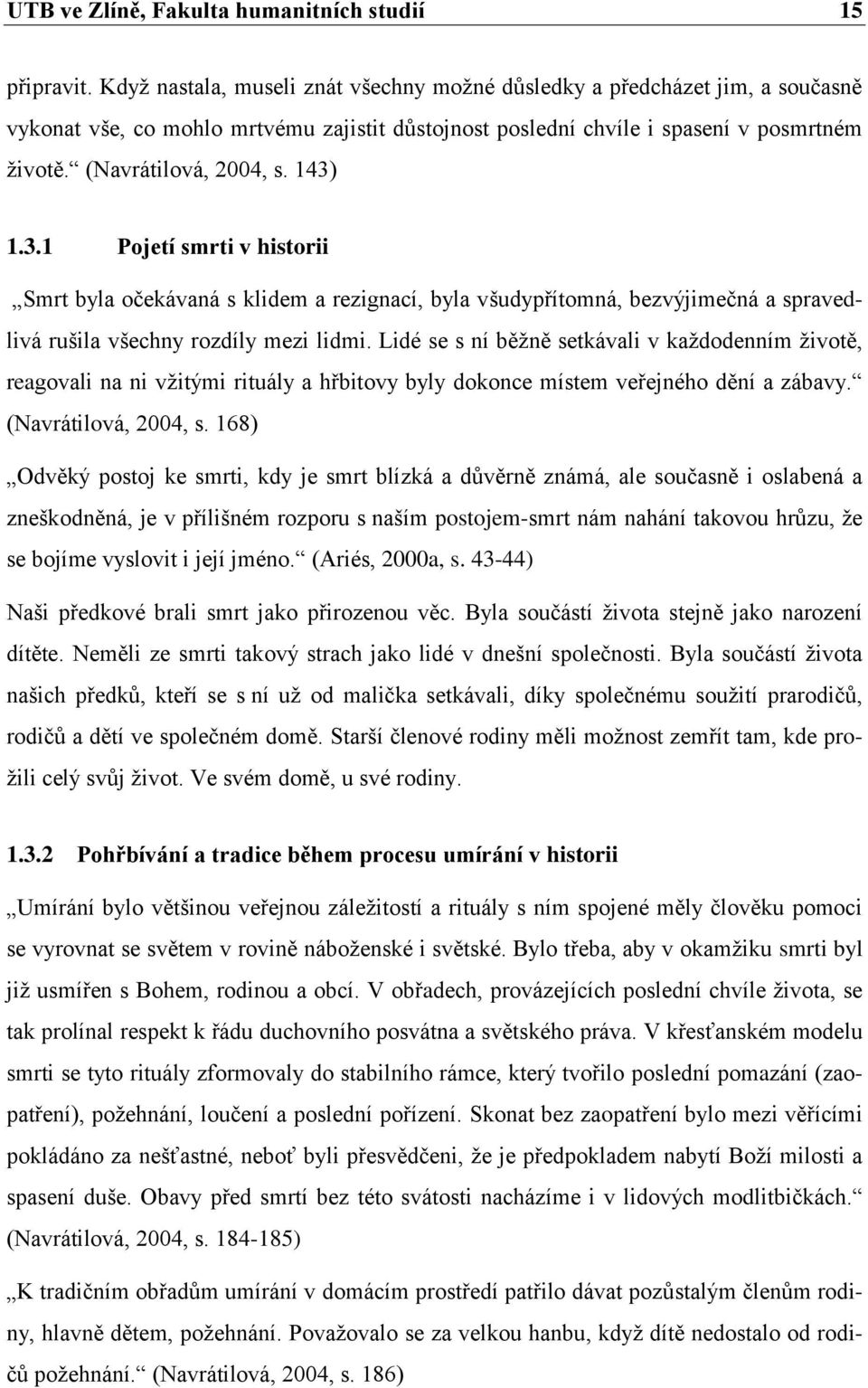 143) 1.3.1 Pojetí smrti v historii Smrt byla očekávaná s klidem a rezignací, byla všudypřítomná, bezvýjimečná a spravedlivá rušila všechny rozdíly mezi lidmi.