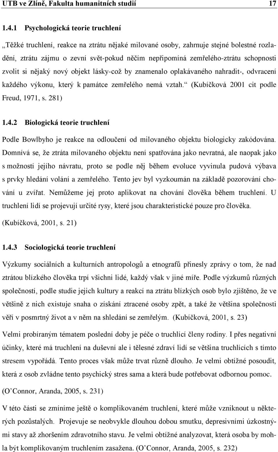 schopnosti zvolit si nějaký nový objekt lásky-coţ by znamenalo oplakávaného nahradit-, odvracení kaţdého výkonu, který k památce zemřelého nemá vztah. (Kubíčková 2001 cit podle Freud, 1971, s. 281) 1.