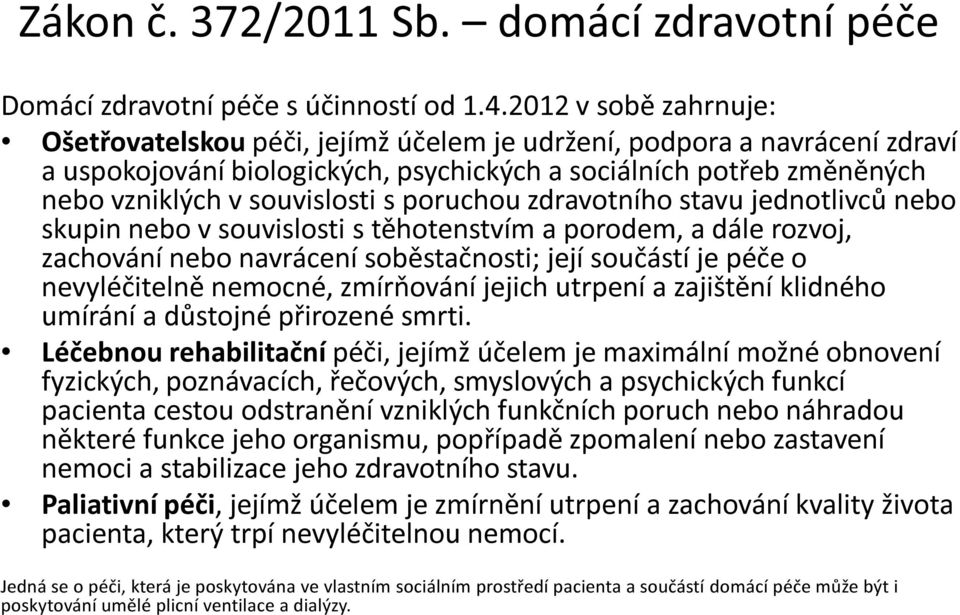 poruchou zdravotního stavu jednotlivců nebo skupin nebo v souvislosti s těhotenstvím a porodem, a dále rozvoj, zachování nebo navrácení soběstačnosti; její součástí je péče o nevyléčitelně nemocné,