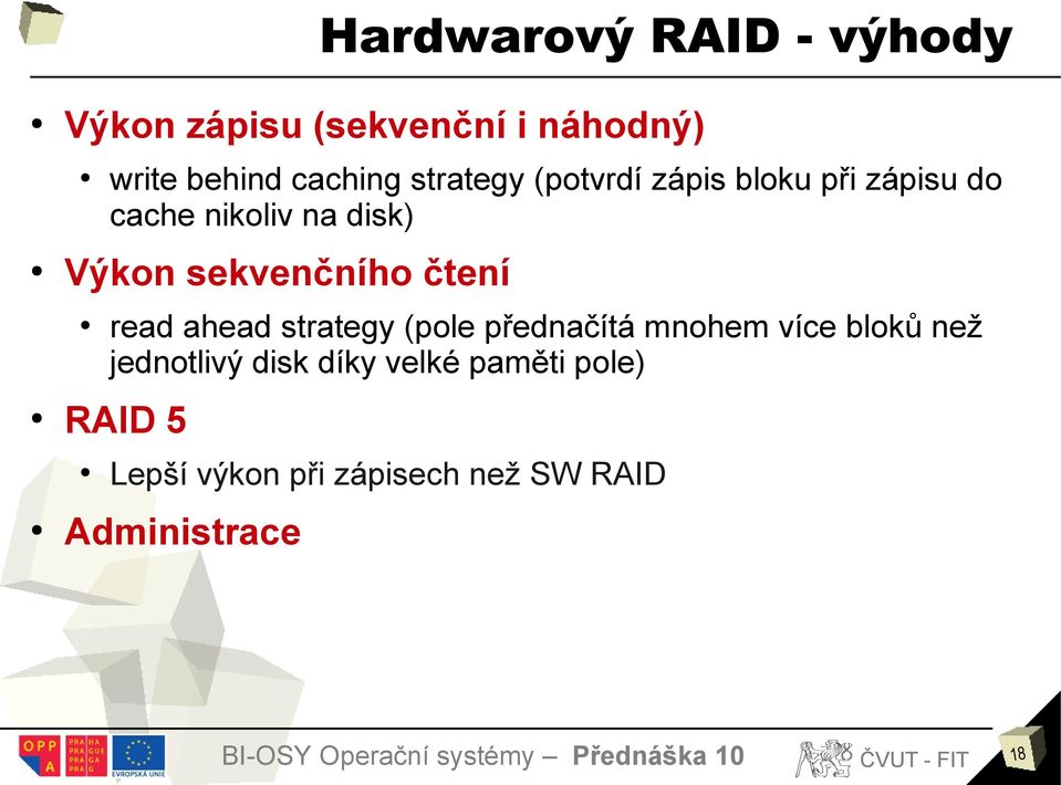 díky velké paměti pole) RAID 5 write behind caching strategy (potvrdí zápis bloku