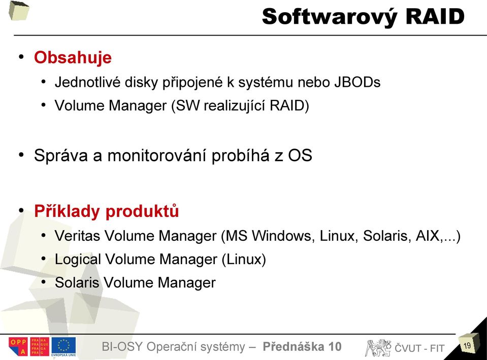 probíhá z OS Příklady produktů Veritas Volume Manager (MS Windows,