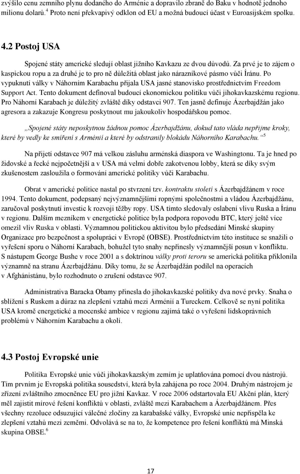 Po vypuknutí války v Náhorním Karabachu přijala USA jasné stanovisko prostřednictvím Freedom Support Act. Tento dokument definoval budoucí ekonomickou politiku vůči jihokavkazskému regionu.