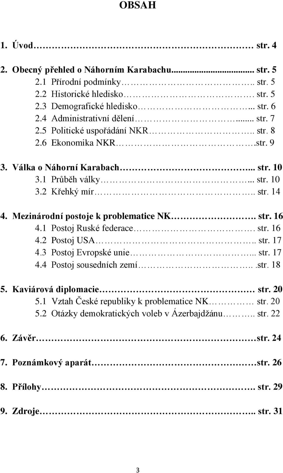 Mezinárodní postoje k problematice NK. str. 16 4.1 Postoj Ruské federace. str. 16 4.2 Postoj USA.. str. 17 4.3 Postoj Evropské unie... str. 17 4.4 Postoj sousedních zemí...str. 18 5.