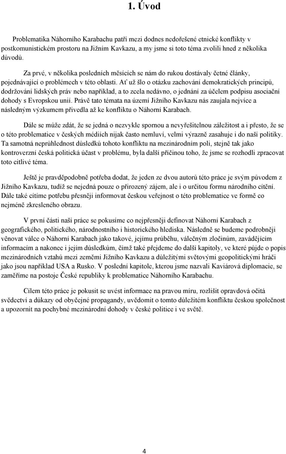 Ať už šlo o otázku zachování demokratických principů, dodržování lidských práv nebo například, a to zcela nedávno, o jednání za účelem podpisu asociační dohody s Evropskou unií.