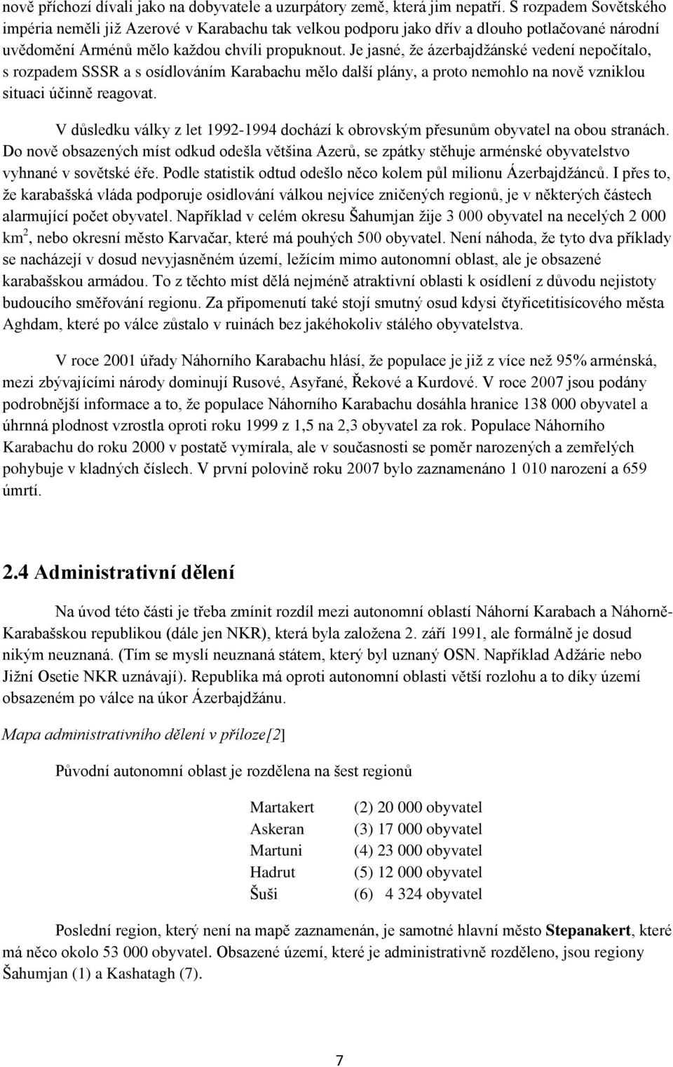 Je jasné, že ázerbajdžánské vedení nepočítalo, s rozpadem SSSR a s osídlováním Karabachu mělo další plány, a proto nemohlo na nově vzniklou situaci účinně reagovat.