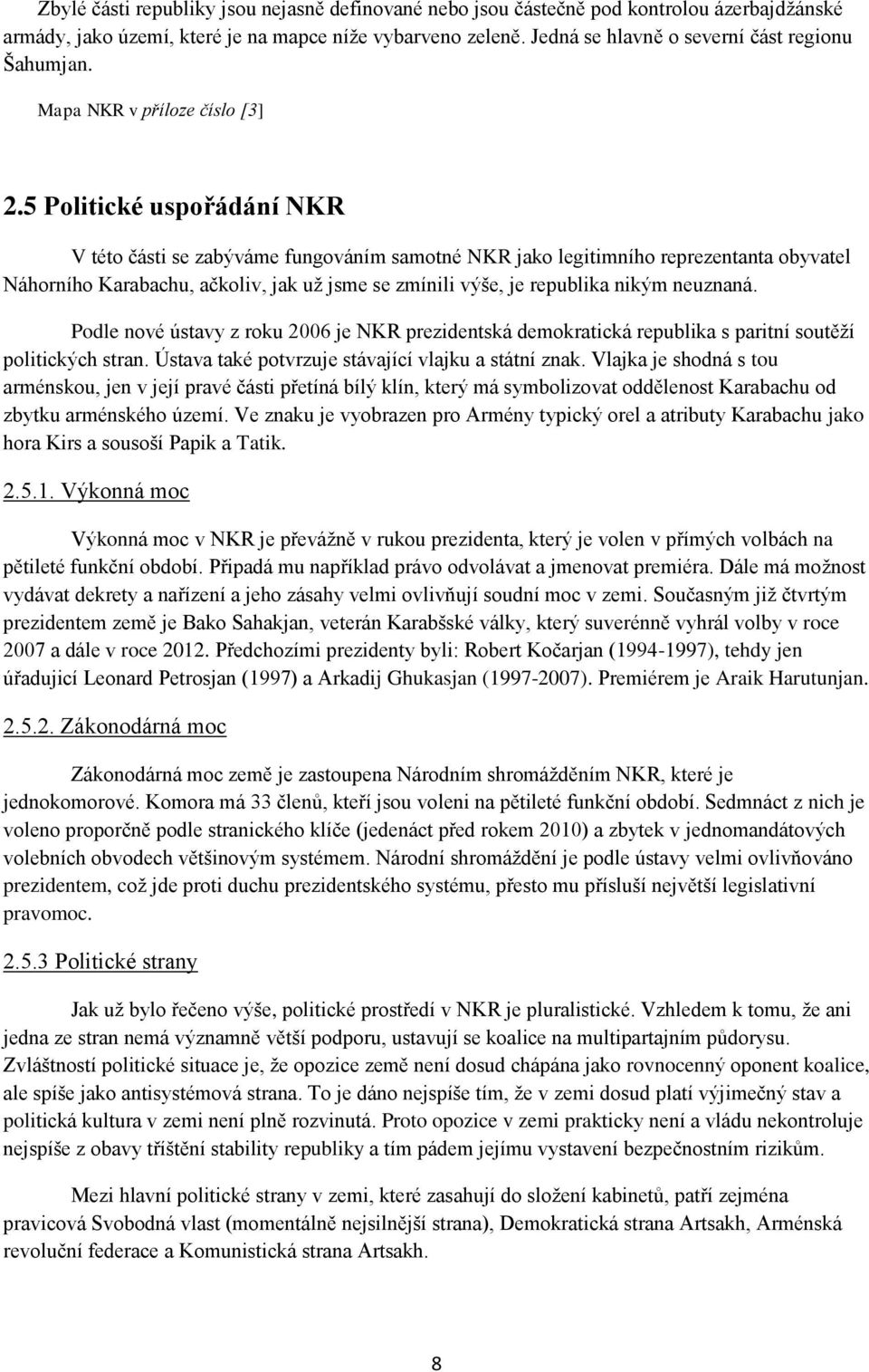 5 Politické uspořádání NKR V této části se zabýváme fungováním samotné NKR jako legitimního reprezentanta obyvatel Náhorního Karabachu, ačkoliv, jak už jsme se zmínili výše, je republika nikým