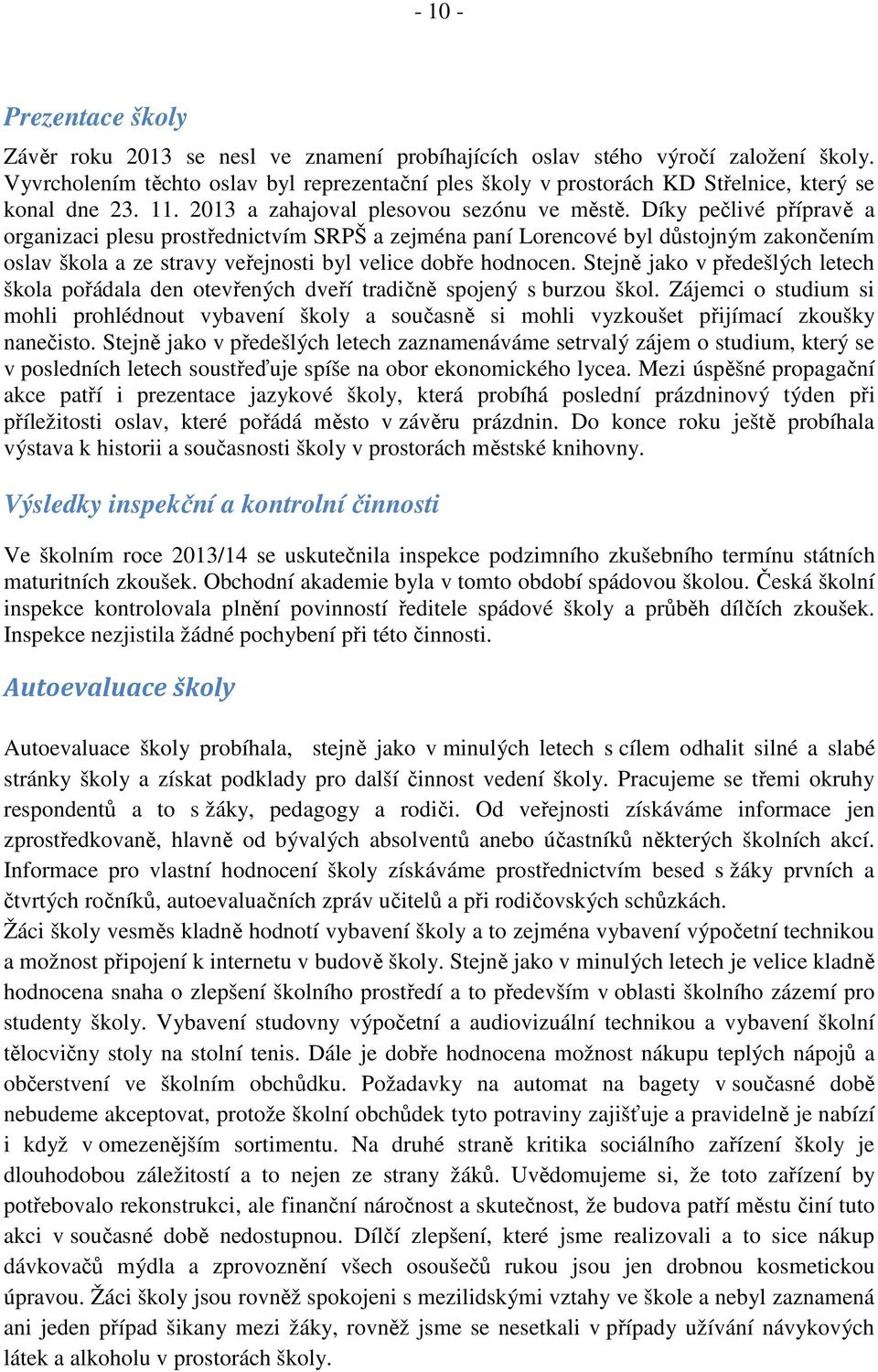 Díky pečlivé přípravě a organizaci plesu prostřednictvím SRPŠ a zejména paní Lorencové byl důstojným zakončením oslav škola a ze stravy veřejnosti byl velice dobře hodnocen.