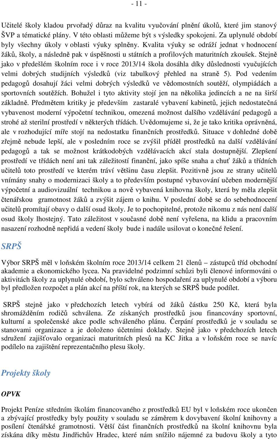 Stejně jako v předešlém školním roce i v roce 2013/14 škola dosáhla díky důslednosti vyučujících velmi dobrých studijních výsledků (viz tabulkový přehled na straně 5).