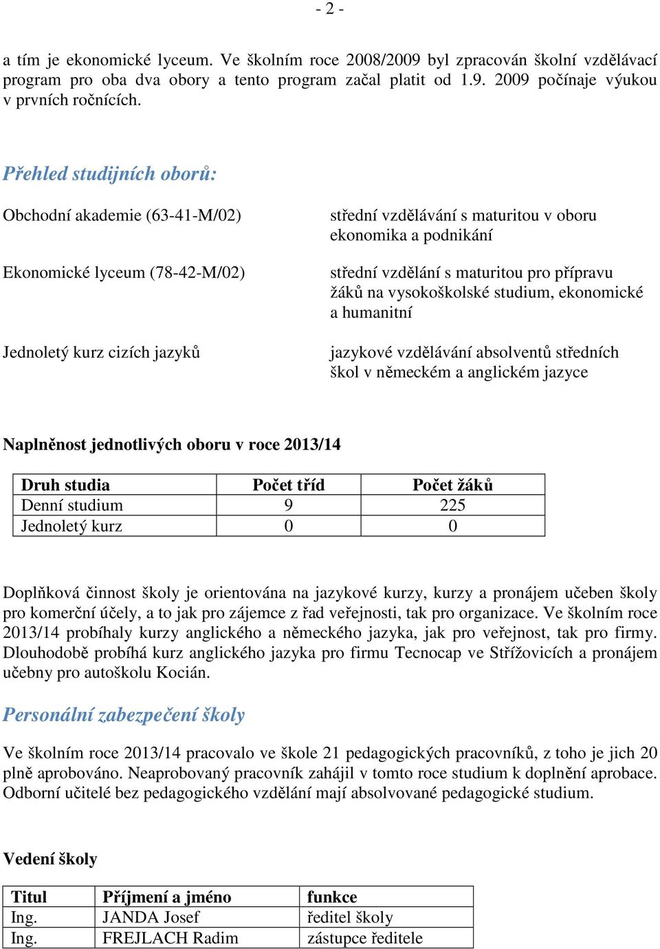 maturitou pro přípravu žáků na vysokoškolské studium, ekonomické a humanitní jazykové vzdělávání absolventů středních škol v německém a anglickém jazyce Naplněnost jednotlivých oboru v roce 2013/14