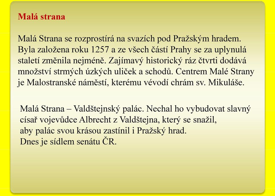 Zajímavý historický ráz čtvrti dodává mnoţství strmých úzkých uliček a schodů.