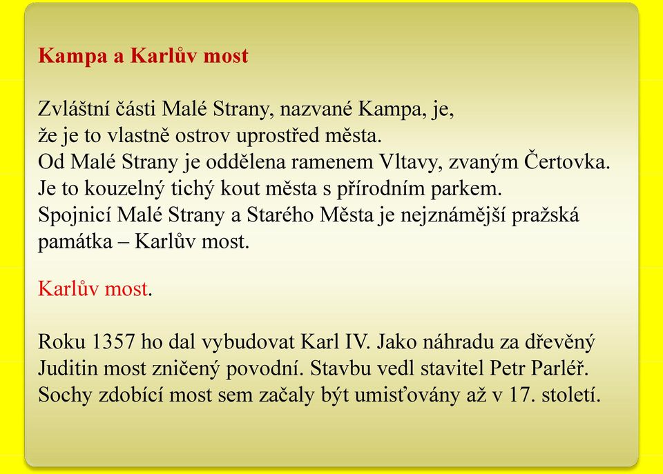 Spojnicí Malé Strany a Starého Města je nejznámější praţská památka Karlův most. Karlův most. Roku 1357 ho dal vybudovat Karl IV.