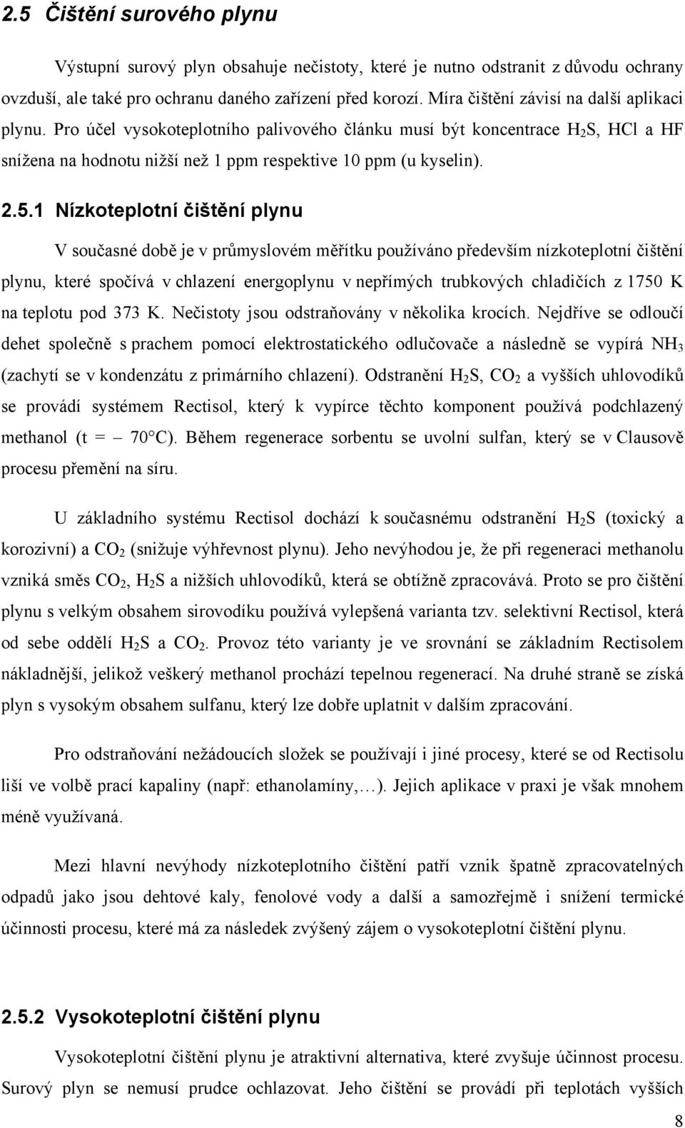 1 Nízkoteplotní čištění plynu V současné době je v průmyslovém měřítku používáno především nízkoteplotní čištění plynu, které spočívá v chlazení energoplynu v nepřímých trubkových chladičích z 1750 K