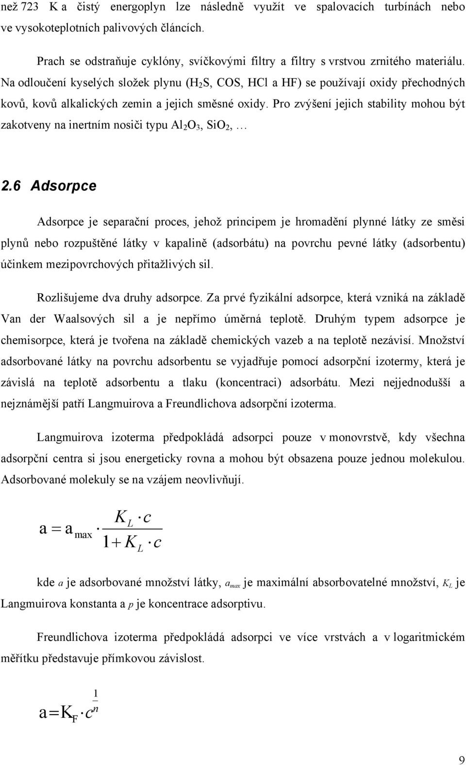 Na odloučení kyselých složek plynu (H 2 S, COS, HCl a HF) se používají oxidy přechodných kovů, kovů alkalických zemin a jejich směsné oxidy.