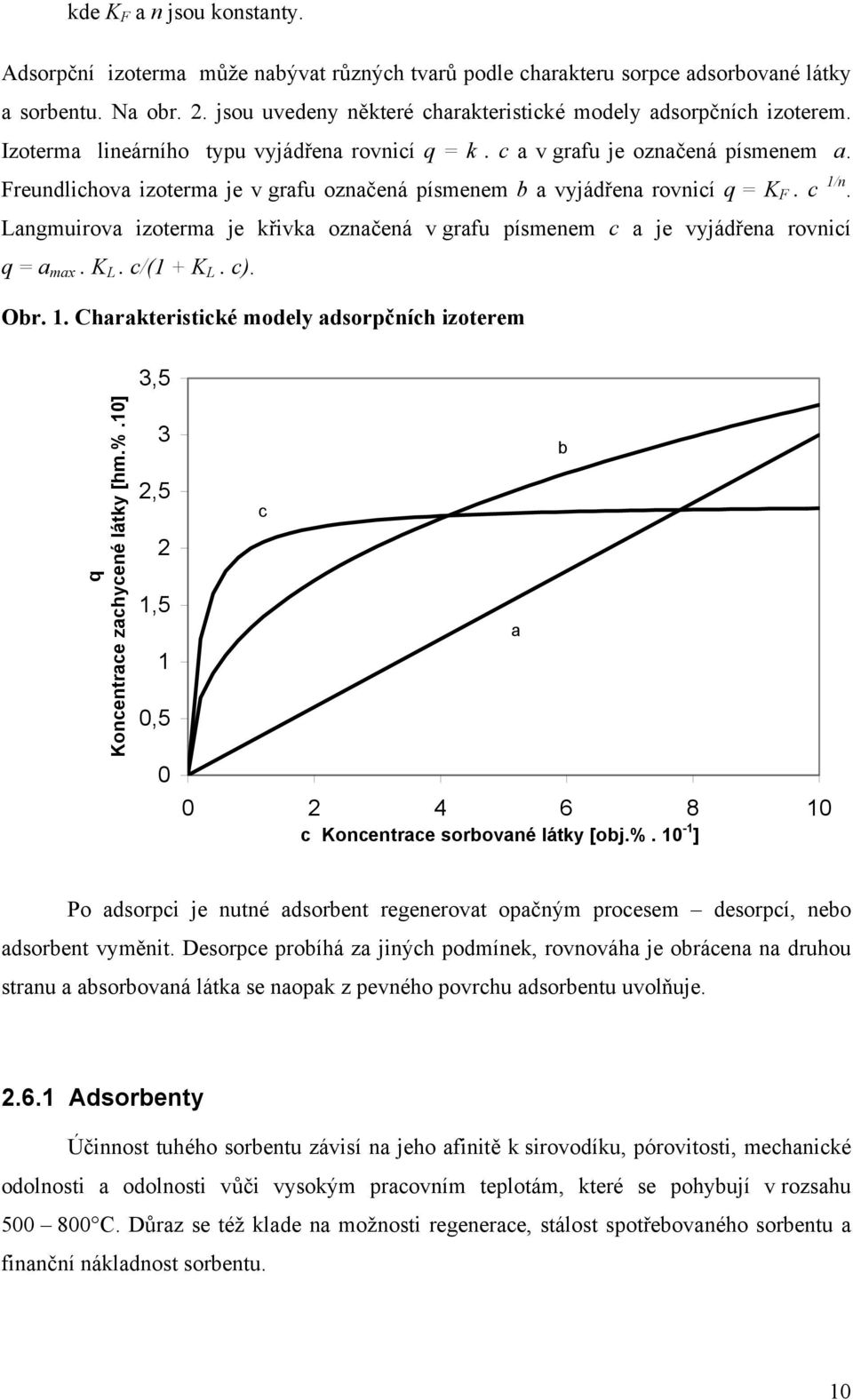 Freundlichova izoterma je v grafu označená písmenem b a vyjádřena rovnicí q = K F. c 1/n. Langmuirova izoterma je křivka označená v grafu písmenem c a je vyjádřena rovnicí q = a max. K L. c/(1 + K L.