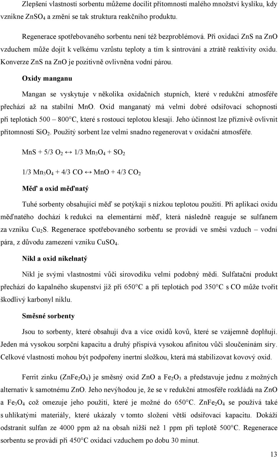 Konverze ZnS na ZnO je pozitivně ovlivněna vodní párou. Oxidy manganu Mangan se vyskytuje v několika oxidačních stupních, které v redukční atmosféře přechází až na stabilní MnO.