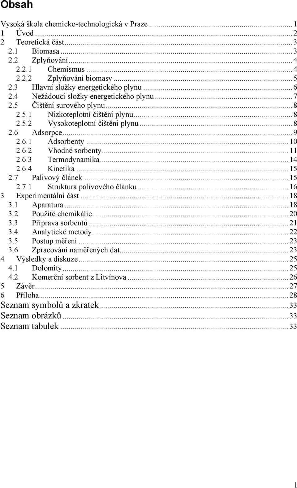 ..9 2.6.1 Adsorbenty...10 2.6.2 Vhodné sorbenty...11 2.6.3 Termodynamika...14 2.6.4 Kinetika...15 2.7 Palivový článek...15 2.7.1 Struktura palivového článku...16 3 Experimentální část...18 3.