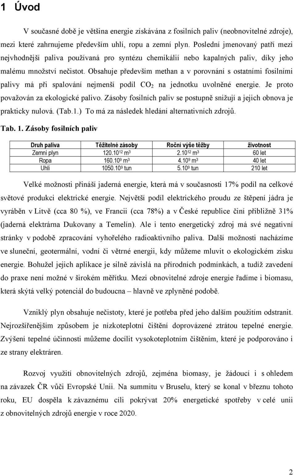 Obsahuje především methan a v porovnání s ostatními fosilními palivy má při spalování nejmenší podíl CO 2 na jednotku uvolněné energie. Je proto považován za ekologické palivo.