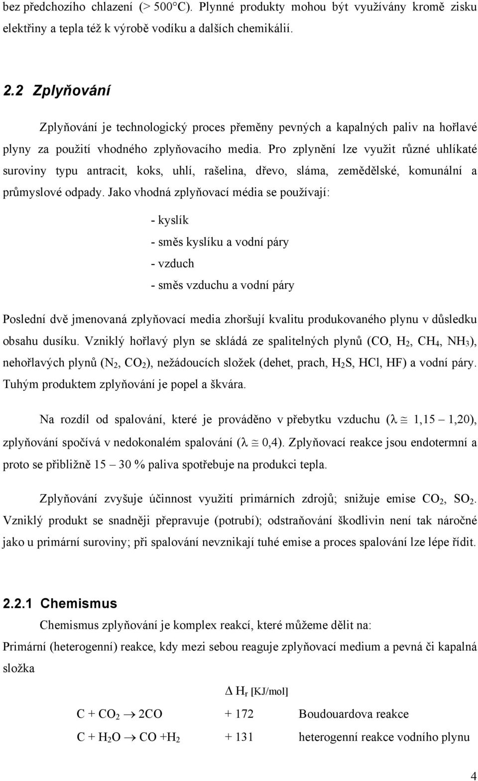 Pro zplynění lze využit různé uhlíkaté suroviny typu antracit, koks, uhlí, rašelina, dřevo, sláma, zemědělské, komunální a průmyslové odpady.