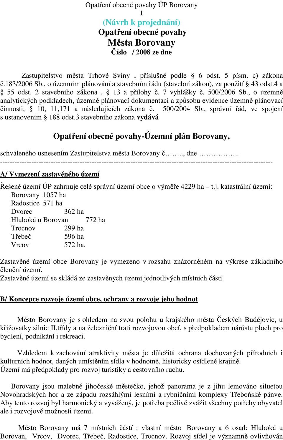 , o územně analytických podkladech, územně plánovací dokumentaci a způsobu evidence územně plánovací činnosti, 10, 11,171 a následujících zákona č. 500/2004 Sb.