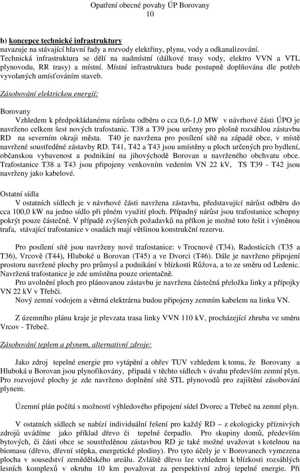 Místní infrastruktura bude postupně doplňována dle potřeb vyvolaných umísťováním staveb.