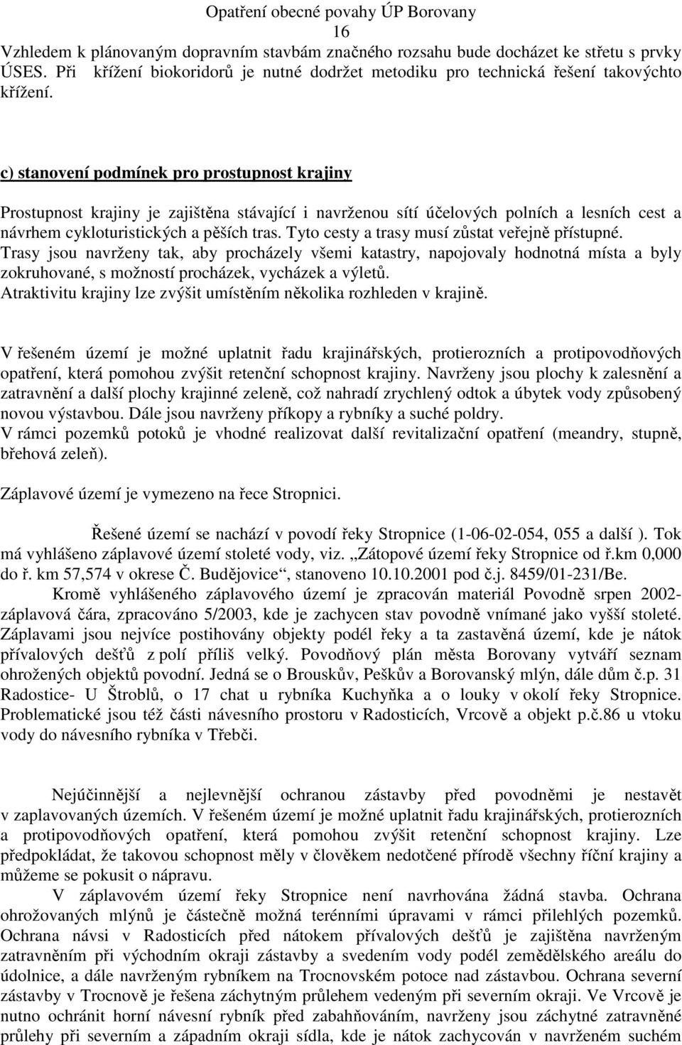 Tyto cesty a trasy musí zůstat veřejně přístupné. Trasy jsou navrženy tak, aby procházely všemi katastry, napojovaly hodnotná místa a byly zokruhované, s možností procházek, vycházek a výletů.