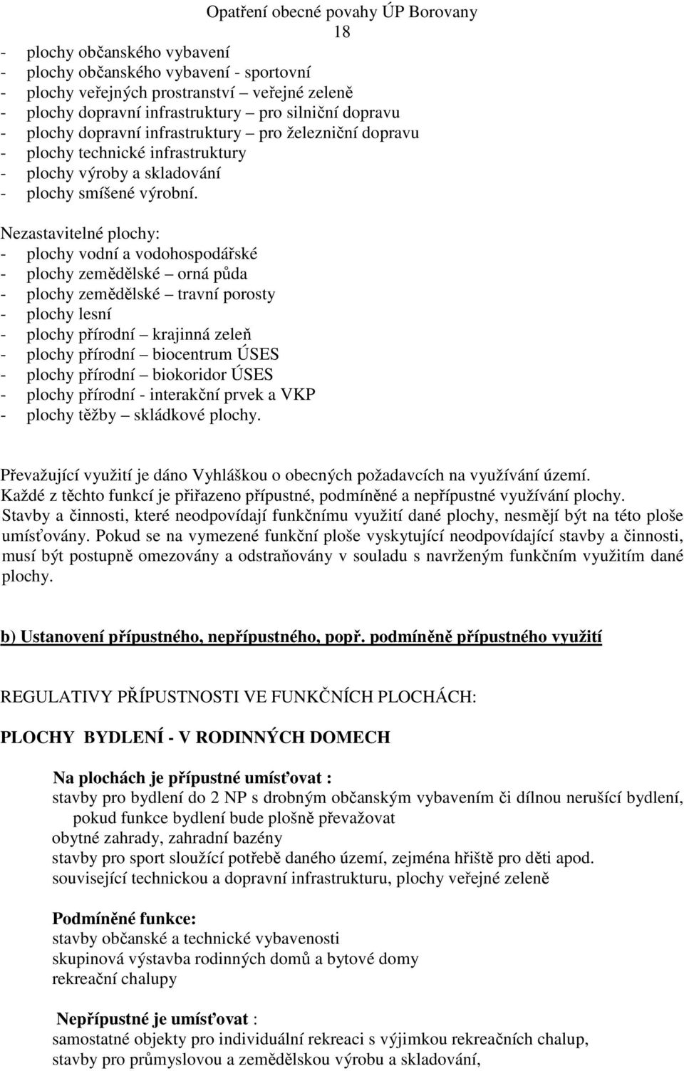 Nezastavitelné plochy: - plochy vodní a vodohospodářské - plochy zemědělské orná půda - plochy zemědělské travní porosty - plochy lesní - plochy přírodní krajinná zeleň - plochy přírodní biocentrum