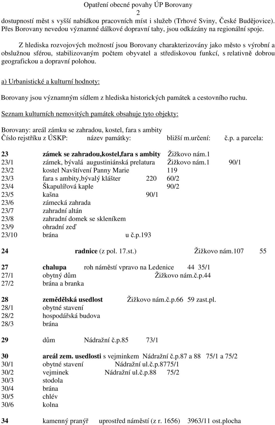 dopravní polohou. a) Urbanistické a kulturní hodnoty: Borovany jsou významným sídlem z hlediska historických památek a cestovního ruchu.