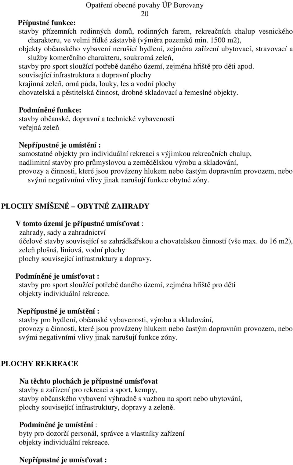 hřiště pro děti apod. související infrastruktura a dopravní plochy krajinná zeleň, orná půda, louky, les a vodní plochy chovatelská a pěstitelská činnost, drobné skladovací a řemeslné objekty.