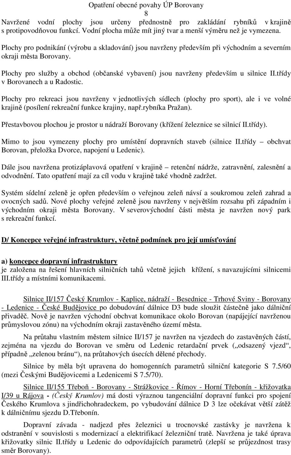 třídy v Borovanech a u Radostic. Plochy pro rekreaci jsou navrženy v jednotlivých sídlech (plochy pro sport), ale i ve volné krajině (posílení rekreační funkce krajiny, např.rybníka Pražan).