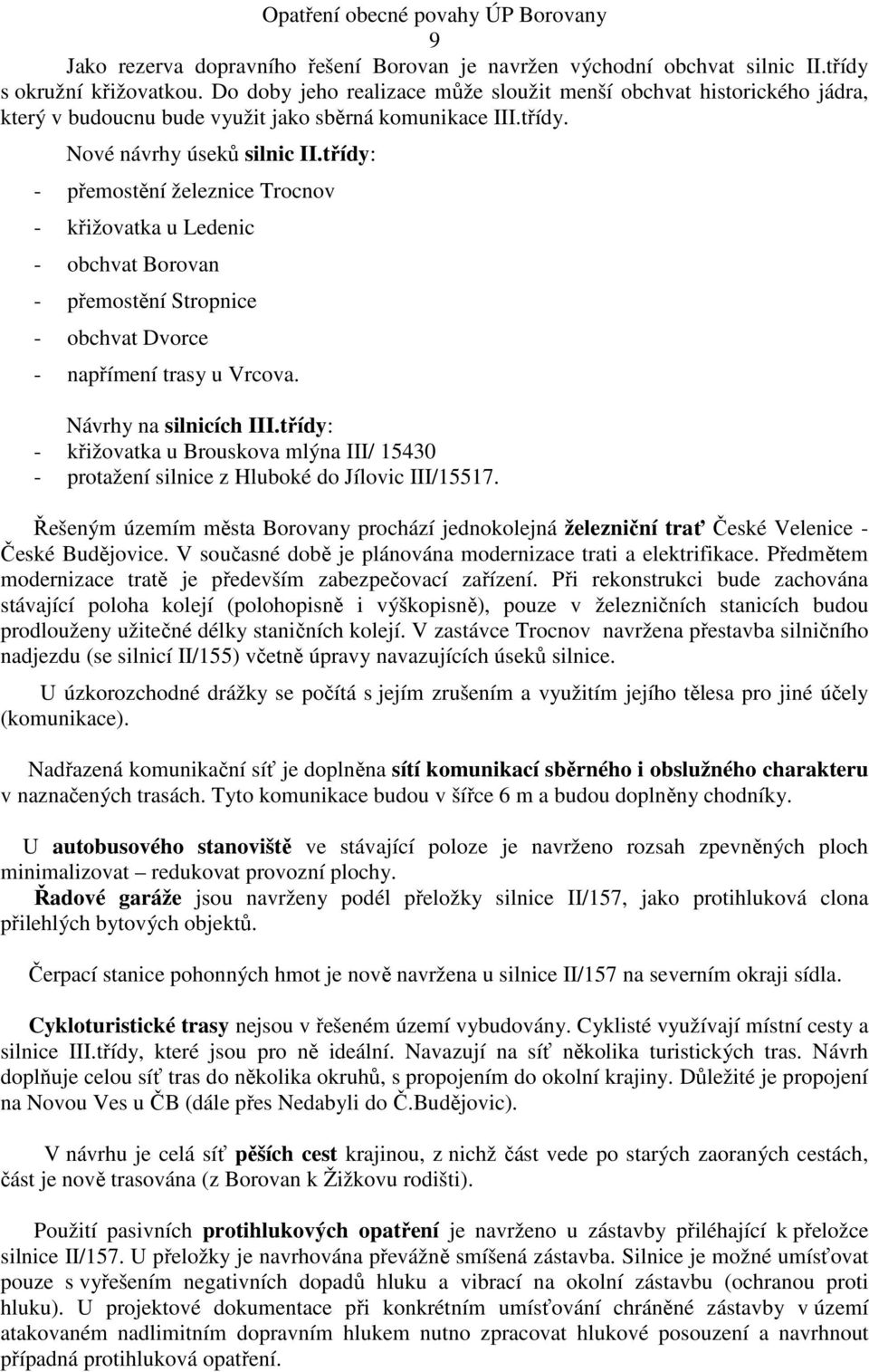 třídy: - přemostění železnice Trocnov - křižovatka u Ledenic - obchvat Borovan - přemostění Stropnice - obchvat Dvorce - napřímení trasy u Vrcova. Návrhy na silnicích III.