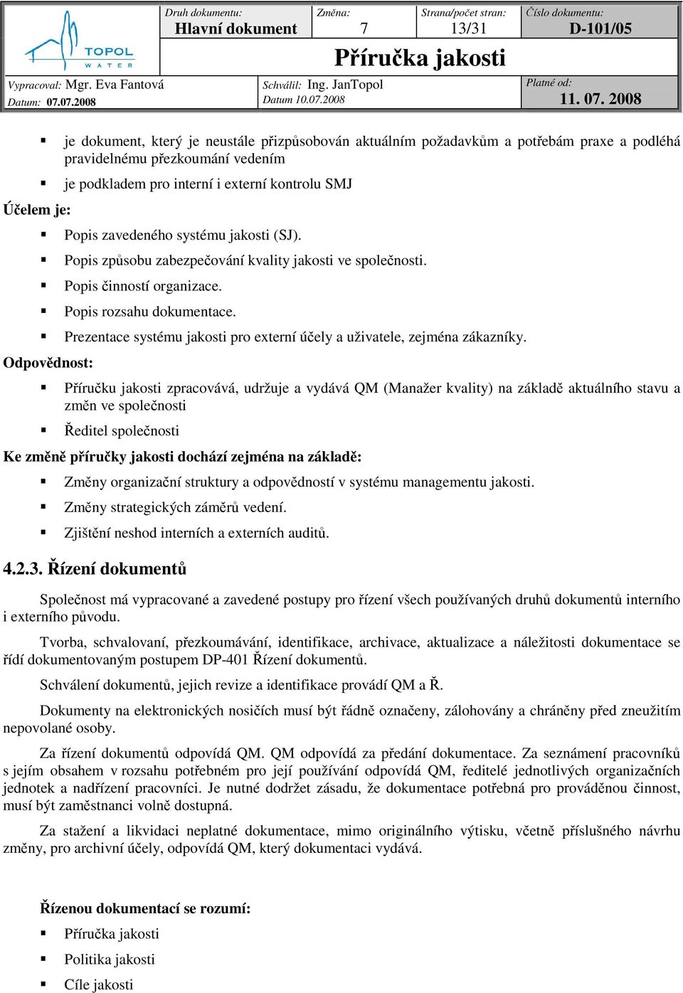 externí kontrolu SMJ Popis zavedeného systému jakosti (SJ). Popis zpsobu zabezpeování kvality jakosti ve spolenosti. Popis inností organizace. Popis rozsahu dokumentace.