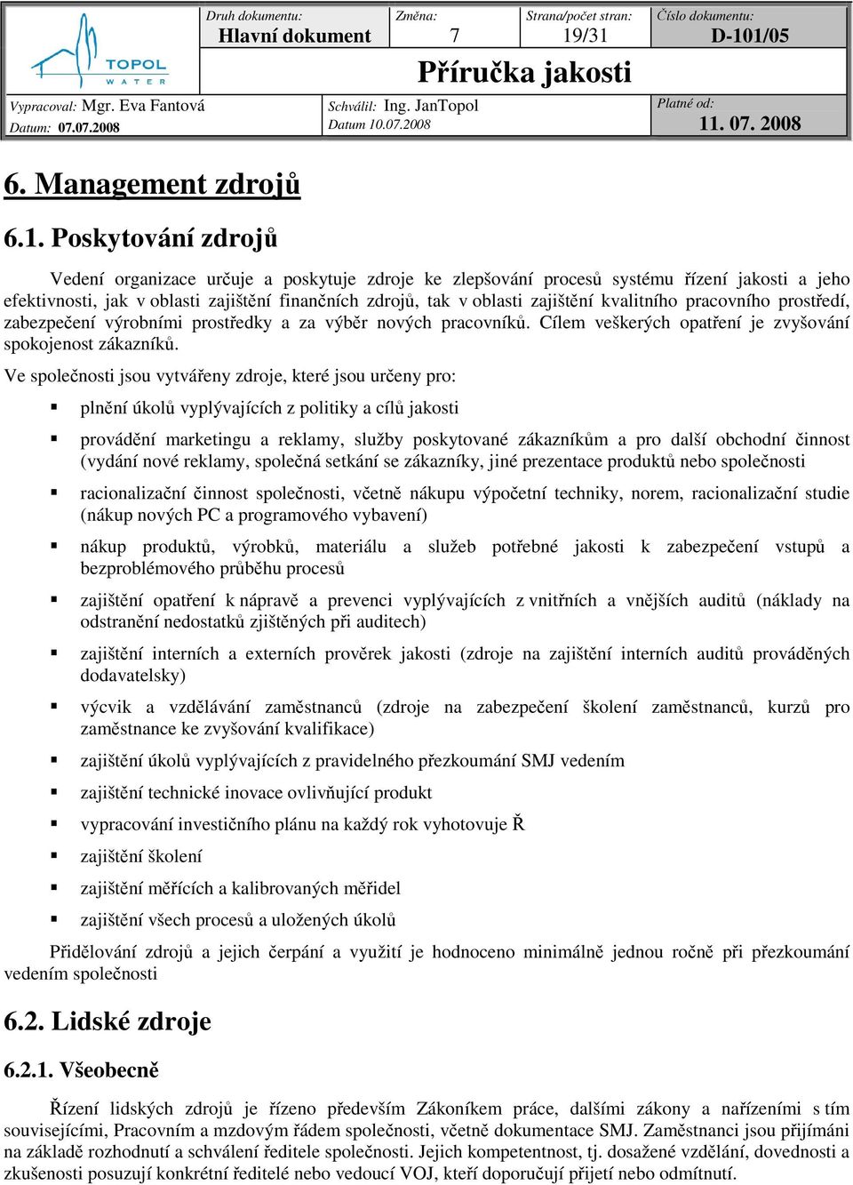 /31 6. Management zdroj 6.1. Poskytování zdroj Vedení organizace uruje a poskytuje zdroje ke zlepšování proces systému ízení jakosti a jeho efektivnosti, jak v oblasti zajištní finanních zdroj, tak v