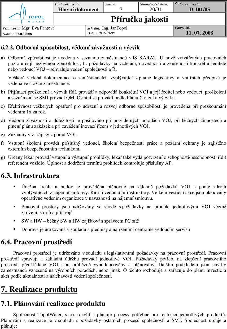 Veškerá vedená dokumentace o zamstnancích vyplývající z platné legislativy a vnitních pedpis je vedena ve složce zamstnance.