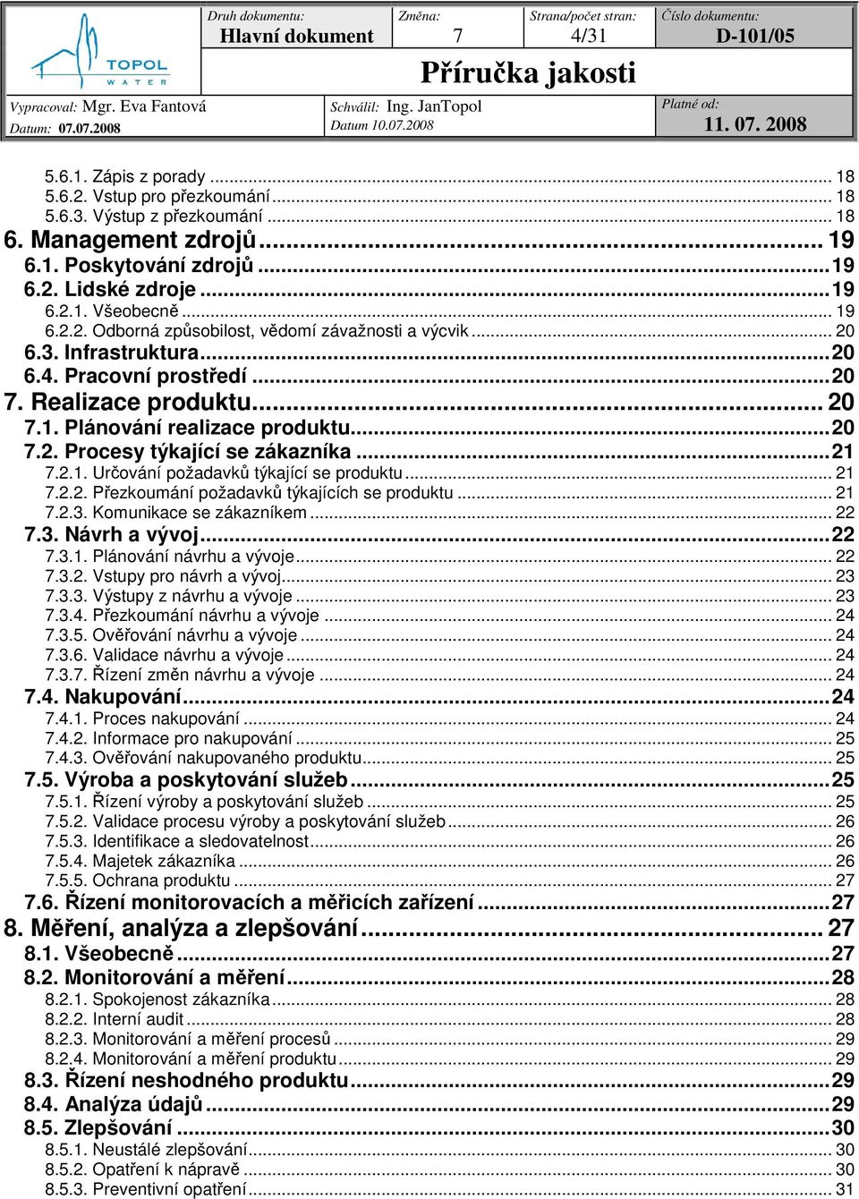 ..21.2.1. Urování požadavk týkající se produktu... 21.2.2. Pezkoumání požadavk týkajících se produktu... 21.2.3. Komunikace se zákazníkem... 22.3. Návrh a vývoj...22.3.1. Plánování návrhu a vývoje.