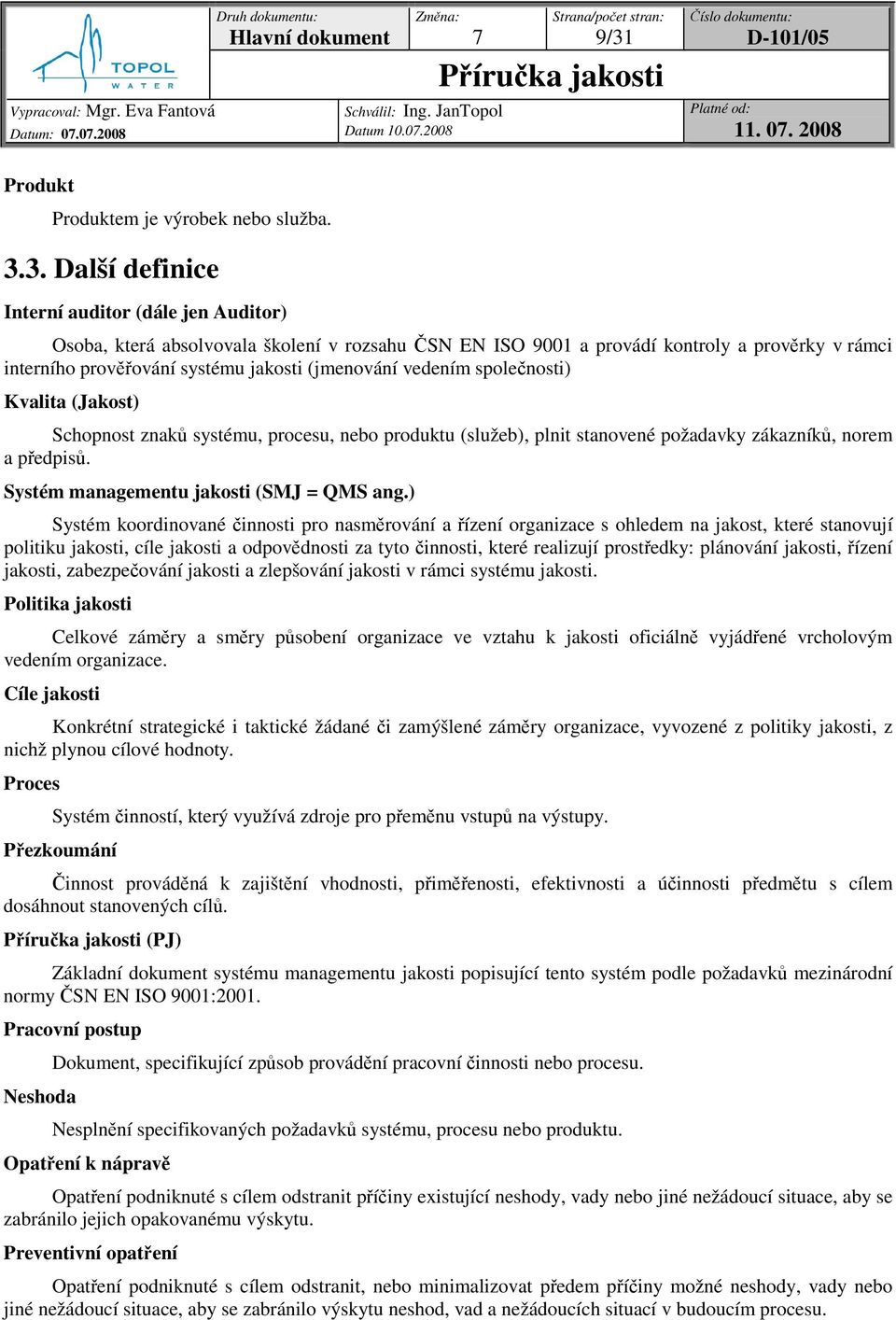 3. Další definice Interní auditor (dále jen Auditor) Osoba, která absolvovala školení v rozsahu SN EN ISO 9001 a provádí kontroly a provrky v rámci interního provování systému jakosti (jmenování