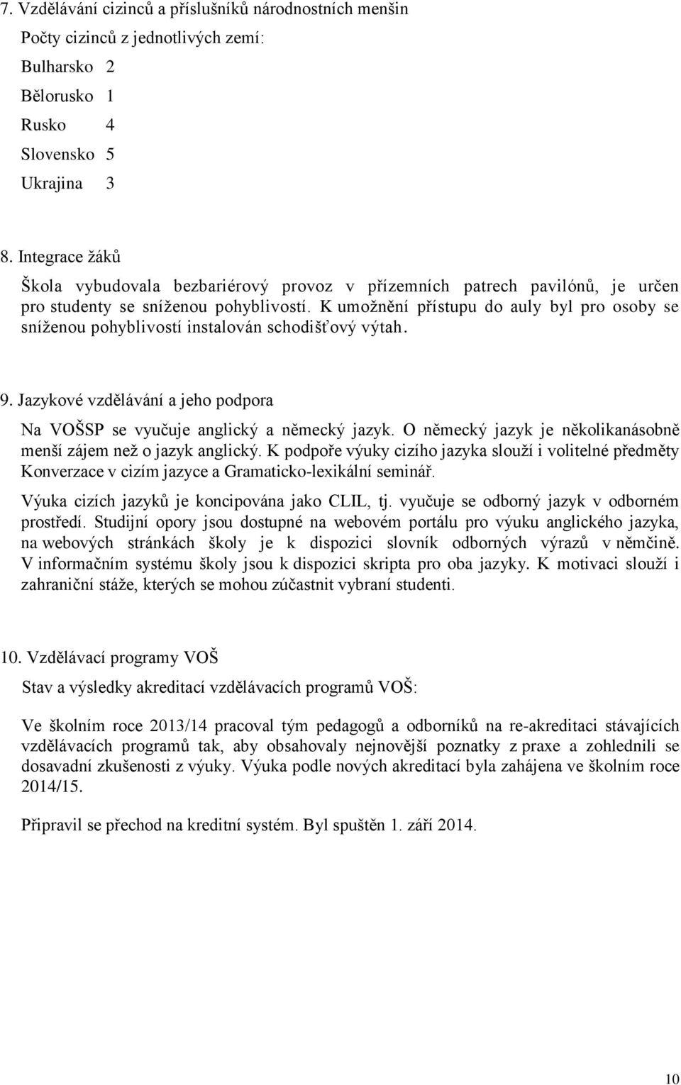 K umožnění přístupu do auly byl pro osoby se sníženou pohyblivostí instalován schodišťový výtah. 9. Jazykové vzdělávání a jeho podpora Na VOŠSP se vyučuje anglický a německý jazyk.