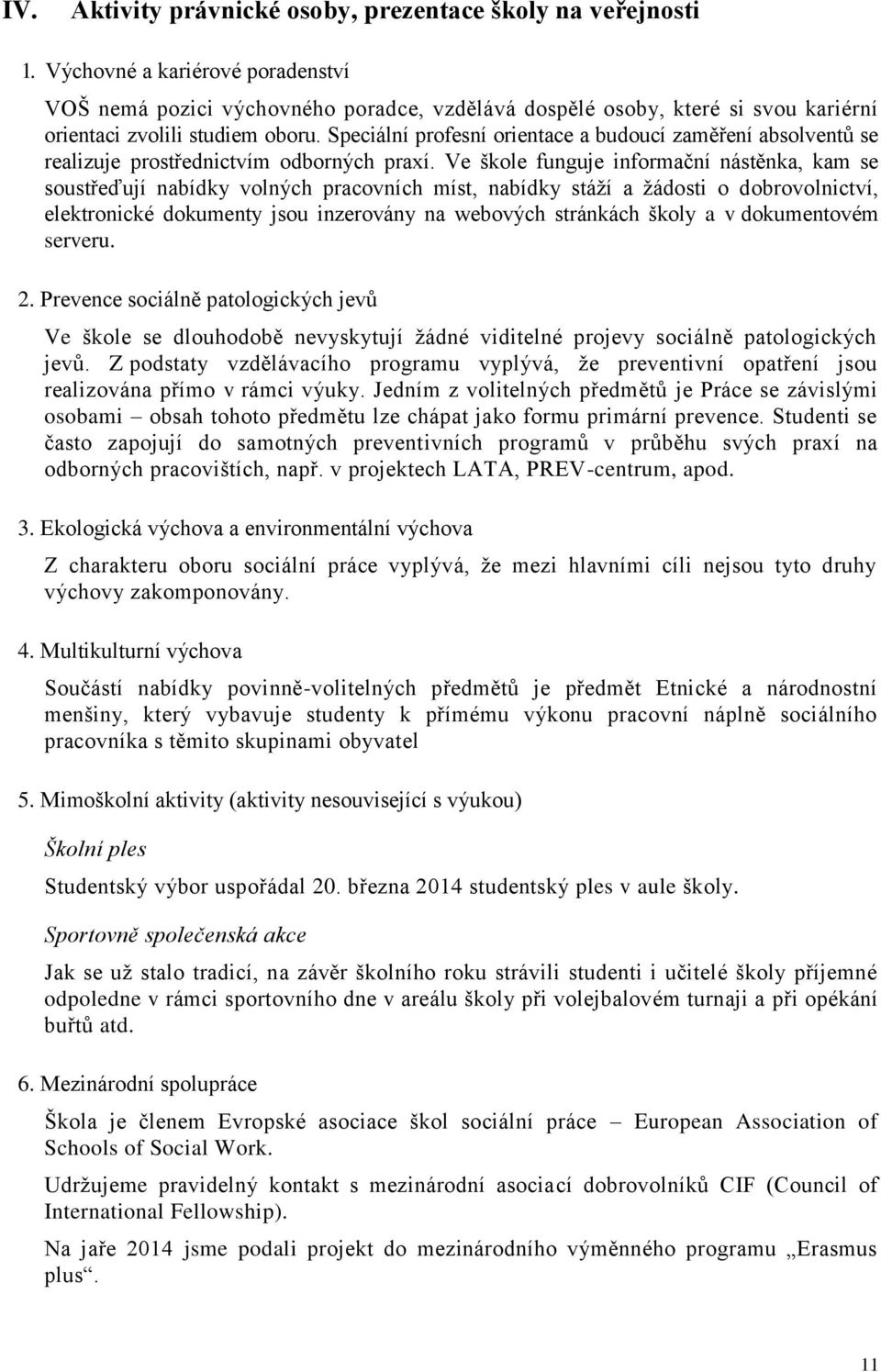 Speciální profesní orientace a budoucí zaměření absolventů se realizuje prostřednictvím odborných praxí.