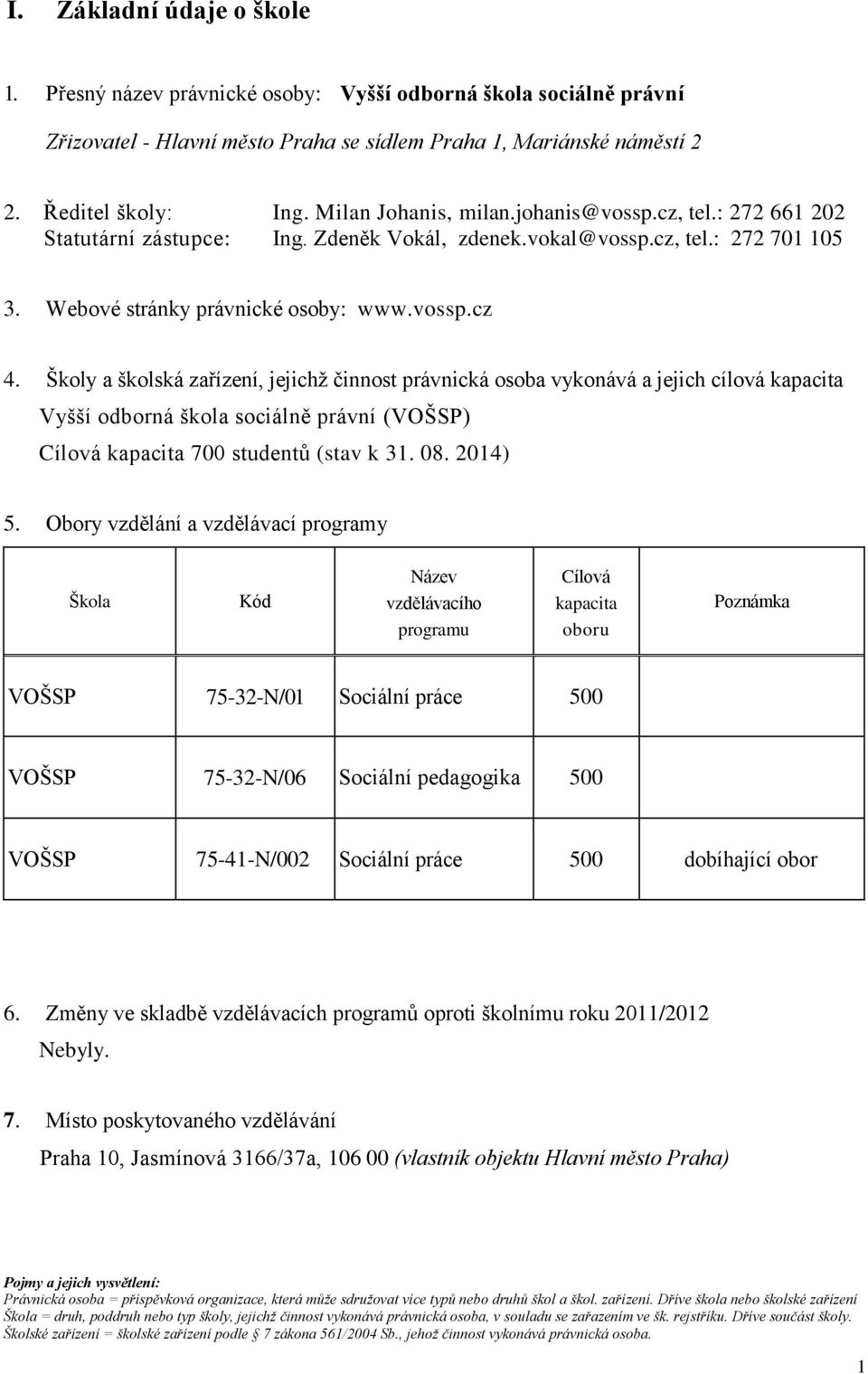 Školy a školská zařízení, jejichž činnost právnická osoba vykonává a jejich cílová kapacita Vyšší odborná škola sociálně právní (VOŠSP) Cílová kapacita 700 studentů (stav k 31. 08. 2014) 5.