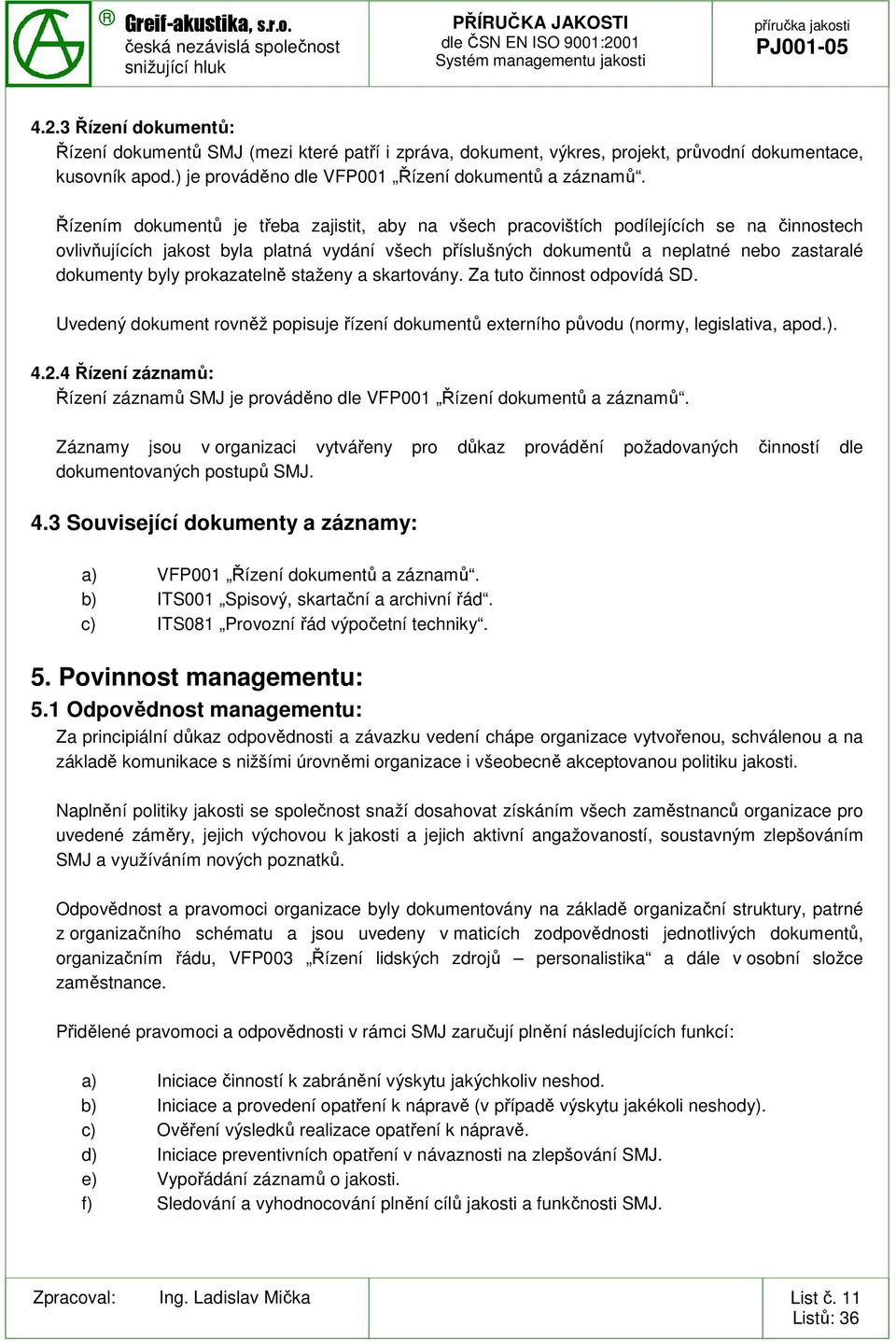 byly prokazatelně staženy a skartovány. Za tuto činnost odpovídá SD. Uvedený dokument rovněž popisuje řízení dokumentů externího původu (normy, legislativa, apod.). 4.2.