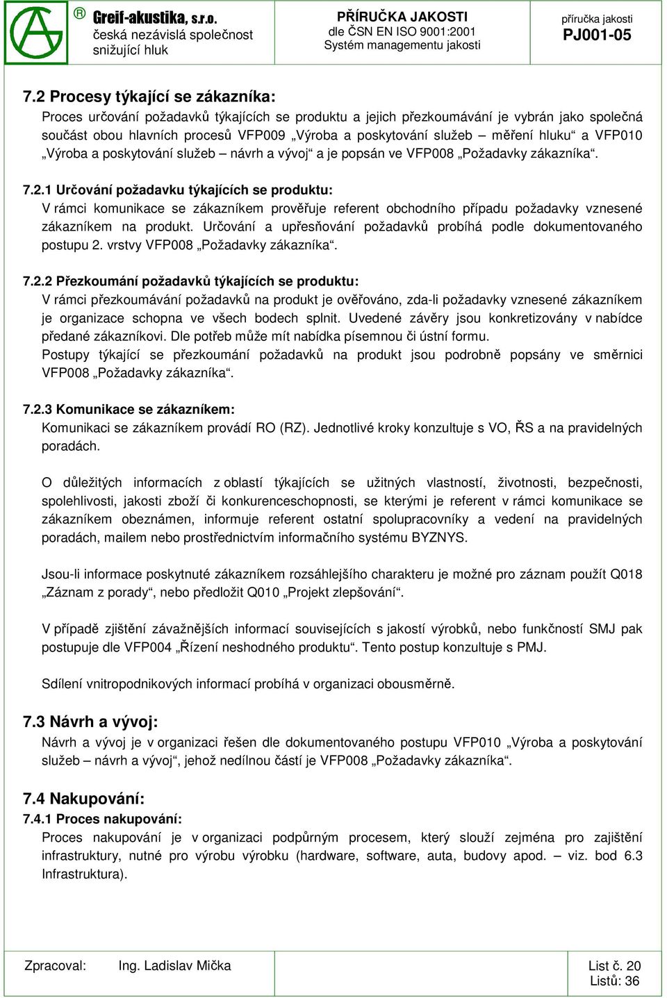 1 Určování požadavku týkajících se produktu: V rámci komunikace se zákazníkem prověřuje referent obchodního případu požadavky vznesené zákazníkem na produkt.